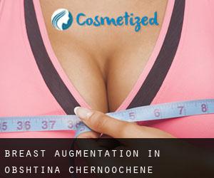 Breast Augmentation in Obshtina Chernoochene