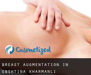 Breast Augmentation in Obshtina Kharmanli